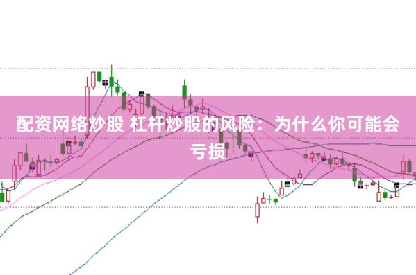 配资网络炒股 杠杆炒股的风险：为什么你可能会亏损