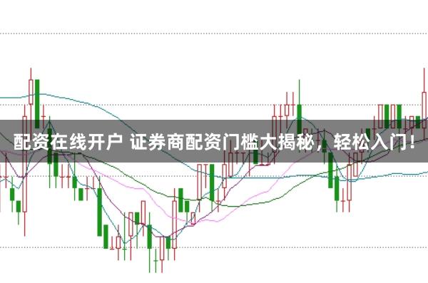 配资在线开户 证券商配资门槛大揭秘,轻松入门!