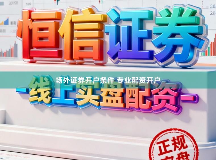场外证券开户条件 专业配资开户