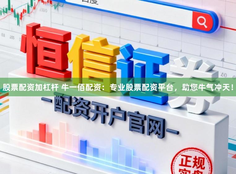 股票配资加杠杆 牛一佰配资：专业股票配资平台，助您牛气冲天！