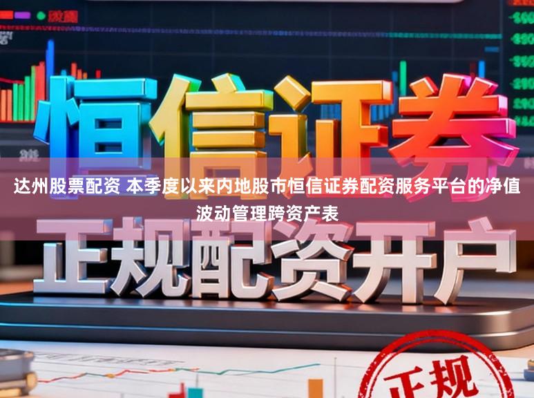 达州股票配资 本季度以来内地股市恒信证券配资服务平台的净值波动管理跨资产表