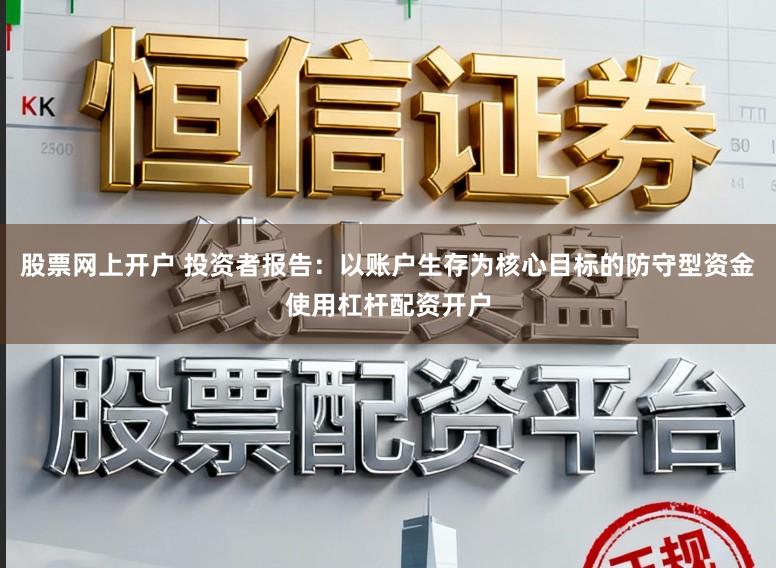 股票网上开户 投资者报告：以账户生存为核心目标的防守型资金使用杠杆配资开户