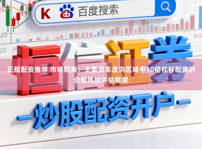 正规配资推荐 市场观察：主要资本流向区域中10倍杠杆配资的合规风险评估框架