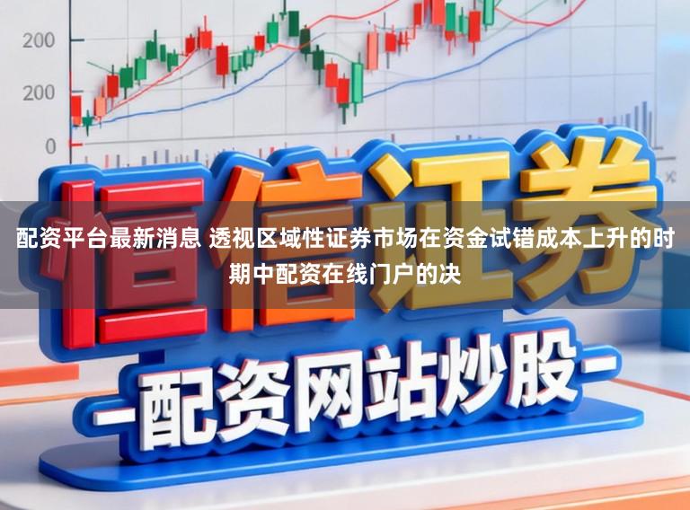 配资平台最新消息 透视区域性证券市场在资金试错成本上升的时期中配资在线门户的决