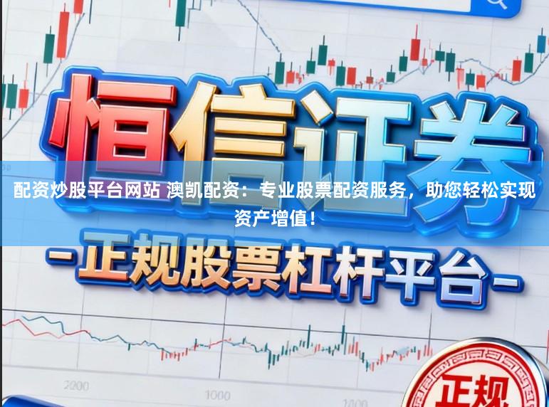 配资炒股平台网站 澳凯配资：专业股票配资服务，助您轻松实现资产增值！