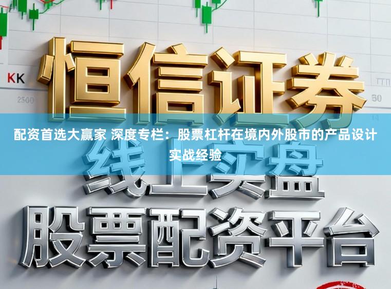 配资首选大赢家 深度专栏：股票杠杆在境内外股市的产品设计实战经验