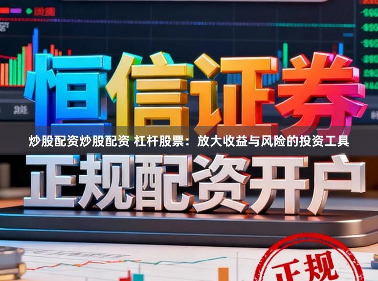 炒股配资炒股配资 杠杆股票：放大收益与风险的投资工具