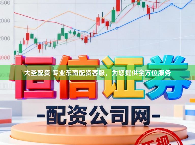 大圣配资 专业东南配资客服，为您提供全方位服务