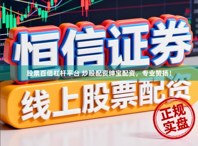股票百倍杠杆平台 炒股配资绅宝配资，专业赞扬！
