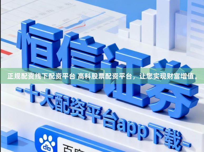 正规配资线下配资平台 高科股票配资平台，让您实现财富增值。