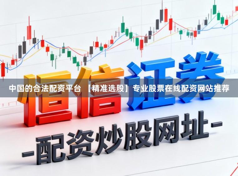 中国的合法配资平台 【精准选股】专业股票在线配资网站推荐