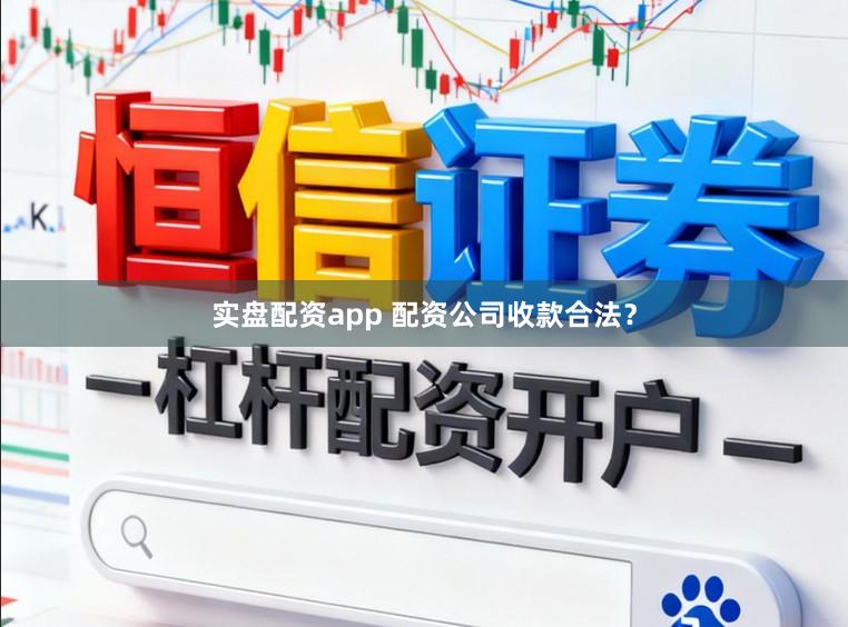 实盘配资app 配资公司收款合法？