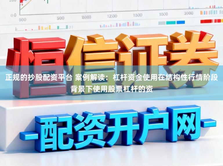 正规的抄股配资平台 案例解读:杠杆资金使用在结构性行情阶段背景下使用股票杠杆的资