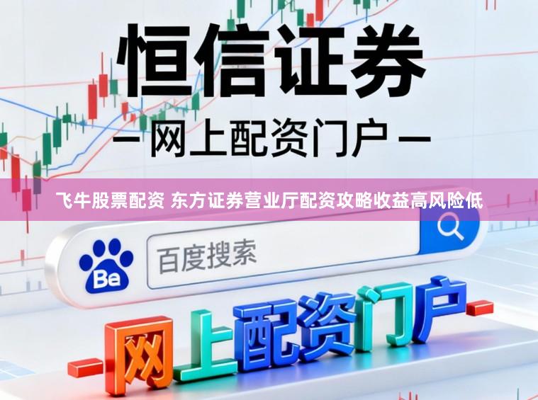 飞牛股票配资 东方证券营业厅配资攻略收益高风险低