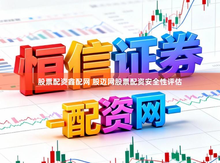 股票配资鑫配网 股迈网股票配资安全性评估