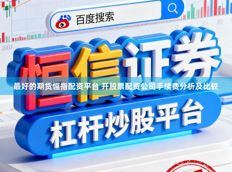 最好的期货恒指配资平台 开股票配资公司手续费分析及比较