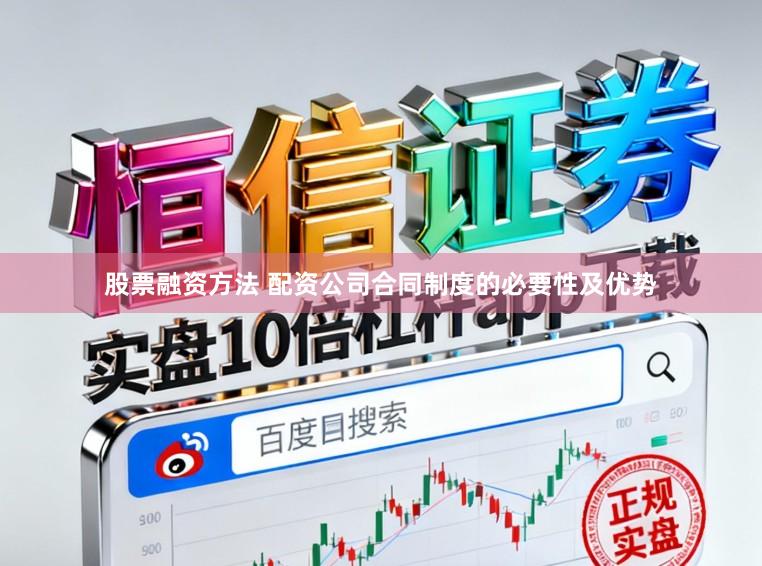股票融资方法 配资公司合同制度的必要性及优势