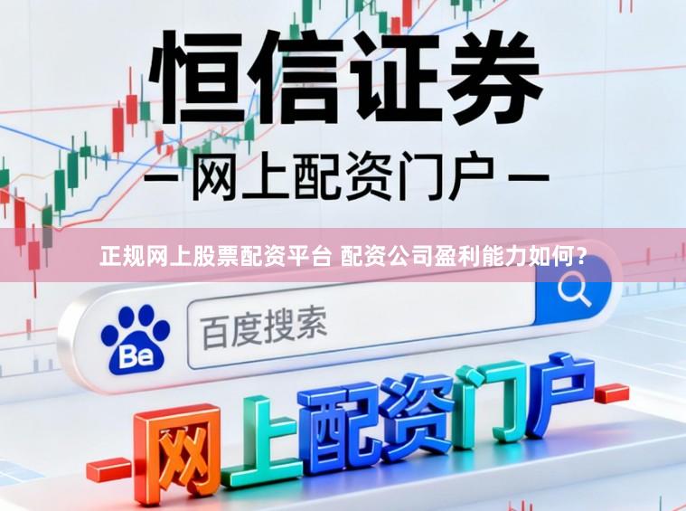 正规网上股票配资平台 配资公司盈利能力如何？