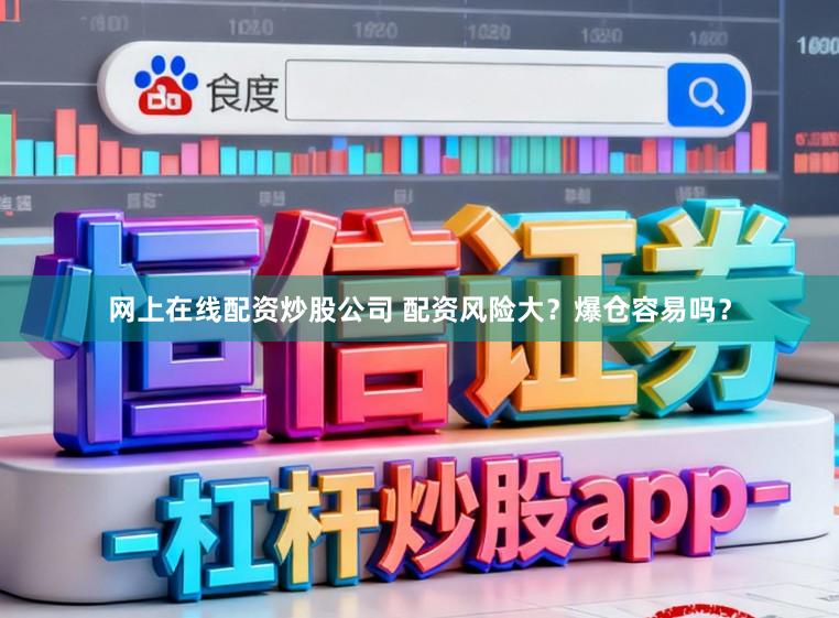 网上在线配资炒股公司 配资风险大？爆仓容易吗？