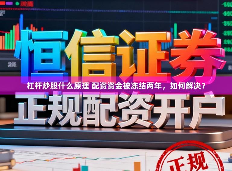 杠杆炒股什么原理 配资资金被冻结两年,如何解决?