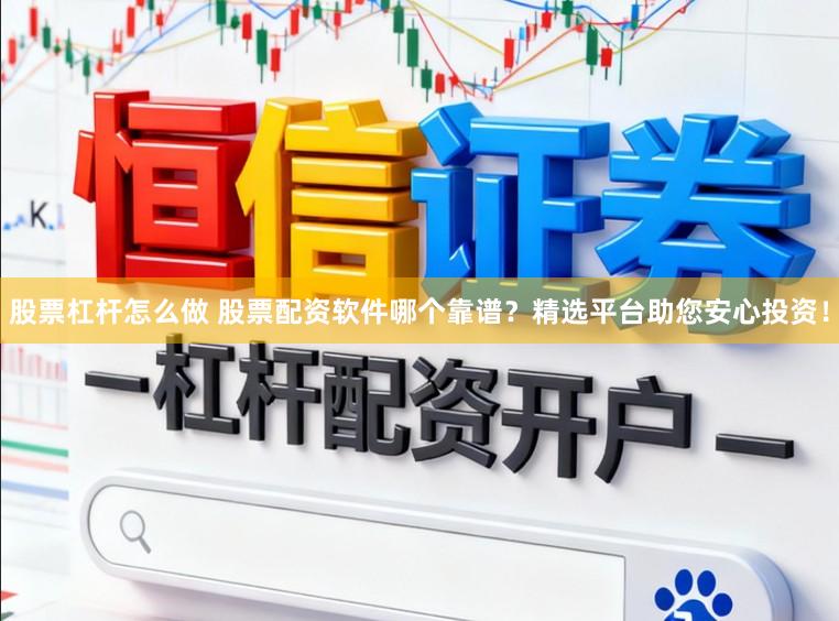 股票杠杆怎么做 股票配资软件哪个靠谱?精选平台助您安心投资!